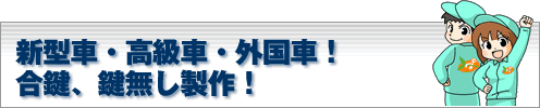新型車・高級車・外国車合鍵、鍵無し製作!